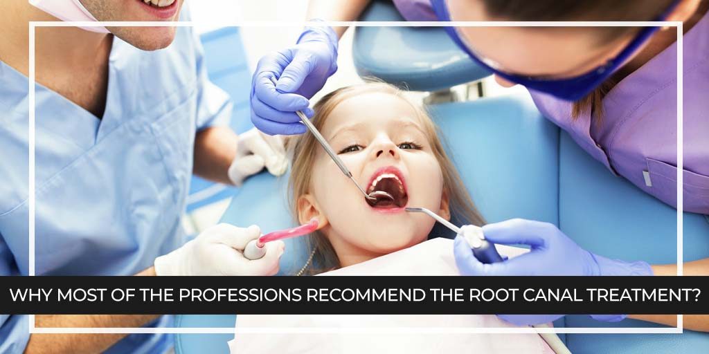 Why most of the professions recommend the root canal treatment?