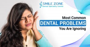 Most Common dental Problems You Are Ignoring