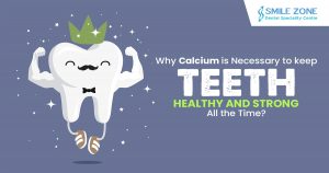 Why Calcium is necessary to keep teeth healthy and strong all the time