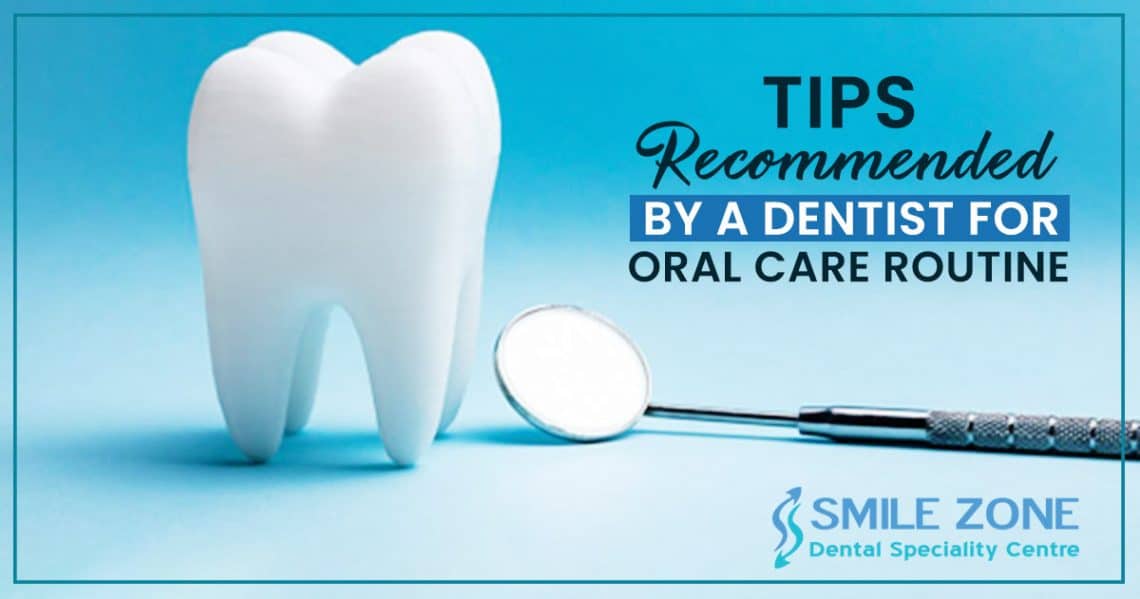 What are the topmost tips by a dentist for oral care routine?
