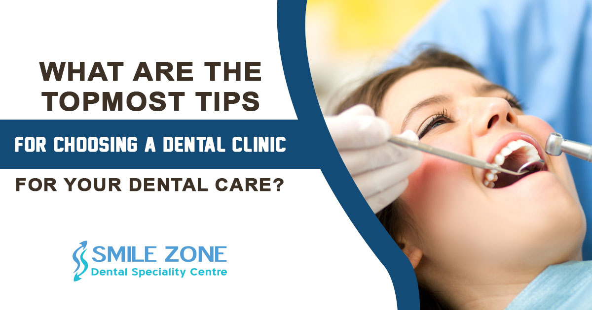 What are the topmost tips for choosing a dental clinic for your