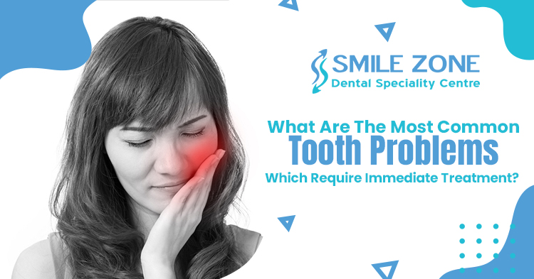 What are the most common tooth problems which require immediate treatment