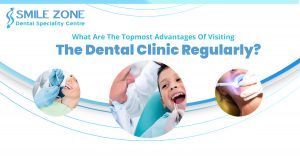 What are the utmost advantages of visiting the dental clinic regularly
