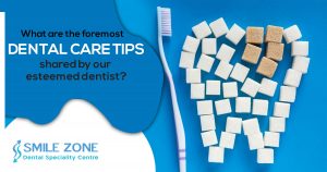 What-are-the-foremost-dental-care-tips-shared-by-our-esteemed-dentist