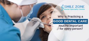 Why is practicing a good dental care routine important for every person