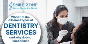 What are the different types of dentistry services and why do you need them?