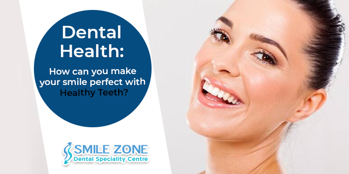 Dental health How can you make your smile perfect with healthy teeth