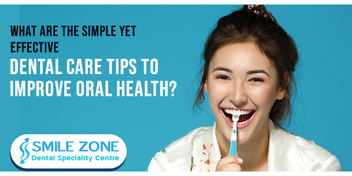What are the simple yet effective dental care tips to improve oral health?