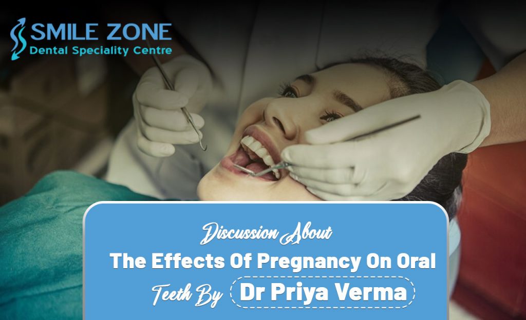 Discussion About The Effects Of Pregnancy On Oral Teeth By Dr Priya Verma.